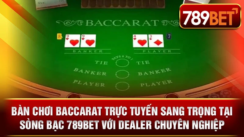 Bàn chơi Baccarat trực tuyến sang trọng tại sòng bạc 789BET với Dealer chuyên nghiệp.