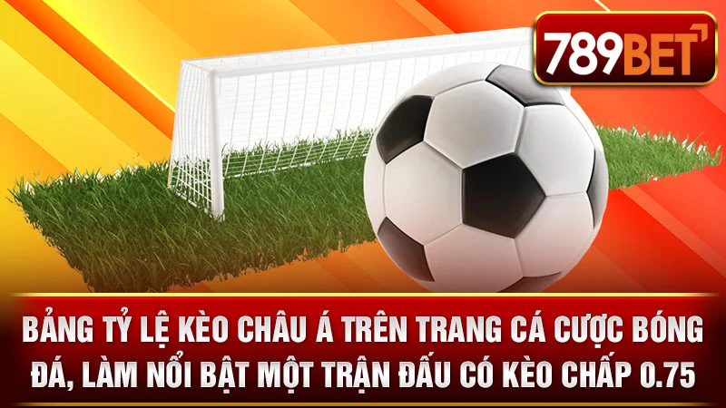 Bảng tỷ lệ kèo châu Á trên trang cá cược bóng đá, làm nổi bật một trận đấu có kèo chấp 0.75.