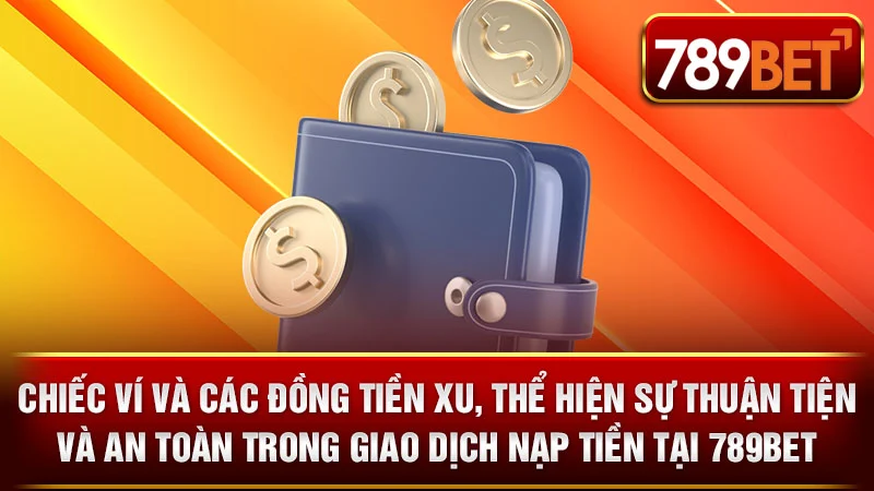 Chiếc ví và các đồng tiền xu, thể hiện sự thuận tiện và an toàn trong giao dịch nạp tiền tại 789BET.
