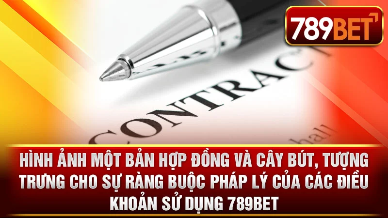 Hình ảnh một bản hợp đồng và cây bút, tượng trưng cho sự ràng buộc pháp lý của các điều khoản sử dụng 789BET.