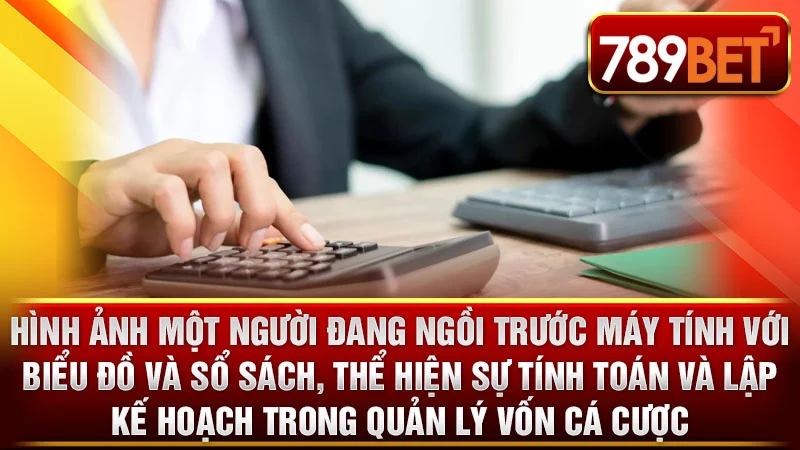 Hình ảnh một người đang ngồi trước máy tính với biểu đồ và sổ sách, thể hiện sự tính toán và lập kế hoạch trong quản lý vốn cá cược.