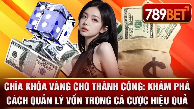 Chìa Khóa Vàng Cho Thành Công: Khám Phá Cách Quản Lý Vốn Trong Cá Cược Hiệu Quả