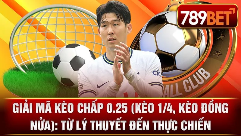 Giải Mã Kèo Chấp 0.25 (Kèo 1/4, Kèo Đồng Nửa): Từ Lý Thuyết Đến Thực Chiến