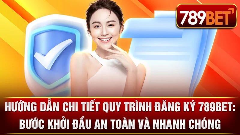 Hướng Dẫn Chi Tiết Quy Trình Đăng Ký 789BET: Bước Khởi Đầu An Toàn và Nhanh Chóng