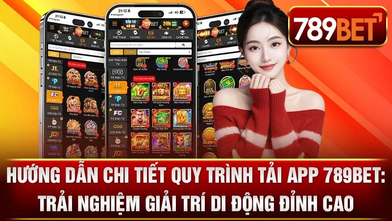 Hướng Dẫn Chi Tiết Quy Trình Tải App 789BET: Trải Nghiệm Giải Trí Di Động Đỉnh Cao