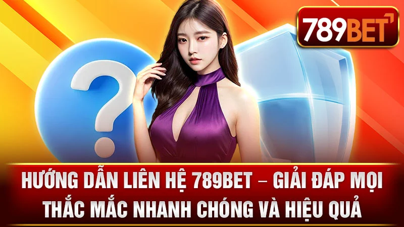 Hướng Dẫn Liên Hệ 789BET – Giải Đáp Mọi Thắc Mắc Nhanh Chóng và Hiệu Quả
