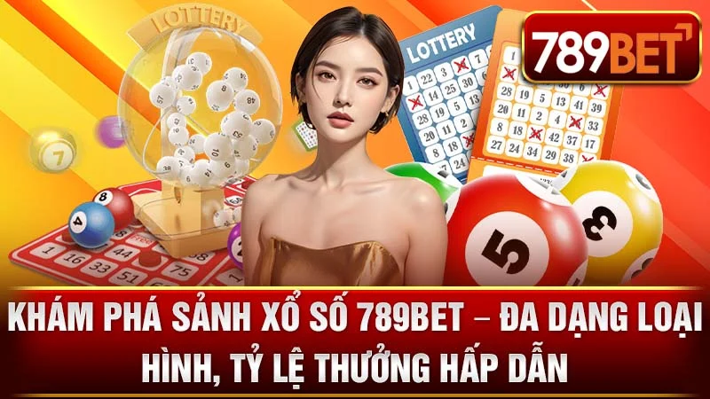 Khám Phá Sảnh Xổ Số 789BET – Đa Dạng Loại Hình, Tỷ Lệ Thưởng Hấp Dẫn