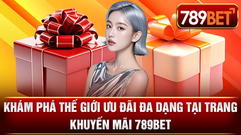 Khám Phá Thế Giới Ưu Đãi Đa Dạng Tại Trang Khuyến Mãi 789BET
