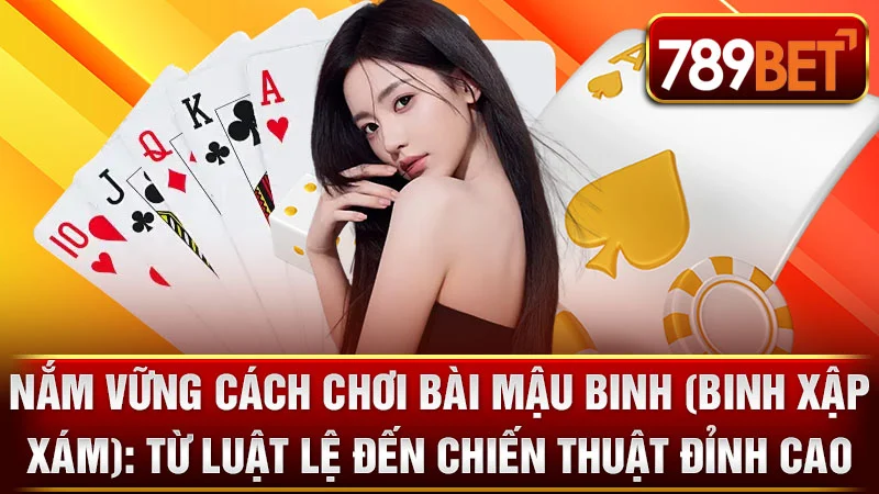 Nắm Vững Cách Chơi Bài Mậu Binh (Binh Xập Xám): Từ Luật Lệ Đến Chiến Thuật Đỉnh Cao